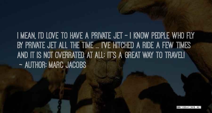 Marc Jacobs Quotes: I Mean, I'd Love To Have A Private Jet - I Know People Who Fly By Private Jet All The