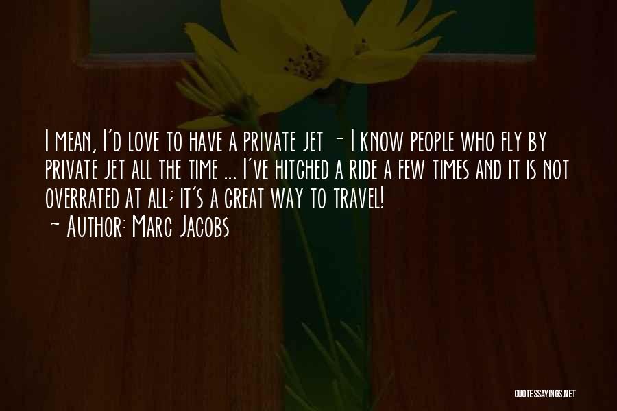 Marc Jacobs Quotes: I Mean, I'd Love To Have A Private Jet - I Know People Who Fly By Private Jet All The