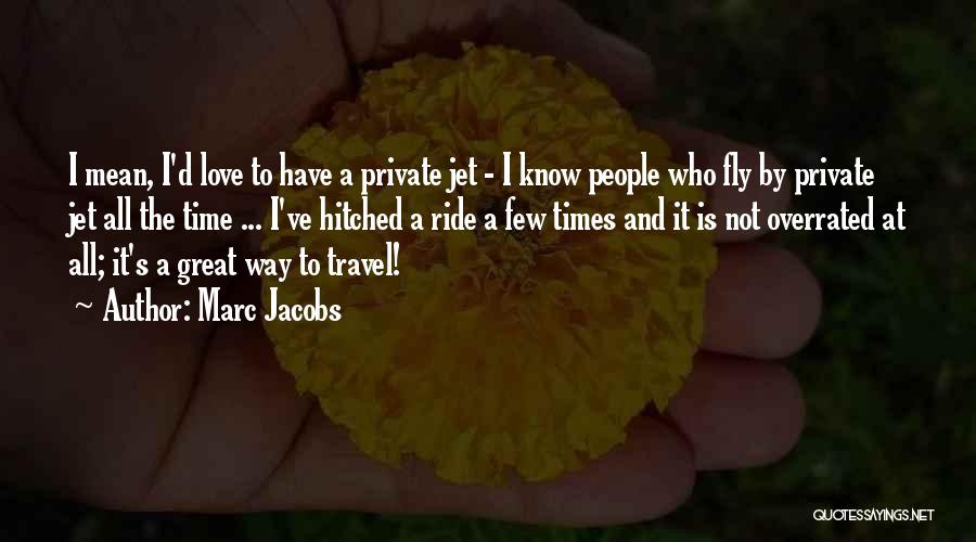 Marc Jacobs Quotes: I Mean, I'd Love To Have A Private Jet - I Know People Who Fly By Private Jet All The