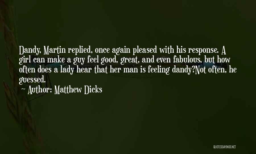 Matthew Dicks Quotes: Dandy, Martin Replied, Once Again Pleased With His Response. A Girl Can Make A Guy Feel Good, Great, And Even