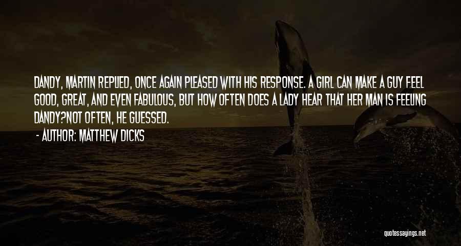 Matthew Dicks Quotes: Dandy, Martin Replied, Once Again Pleased With His Response. A Girl Can Make A Guy Feel Good, Great, And Even