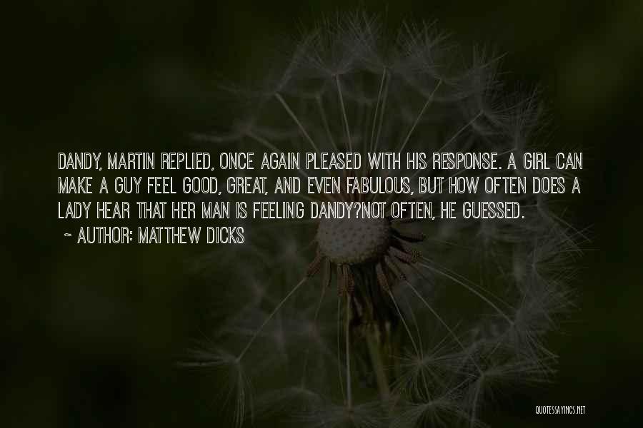 Matthew Dicks Quotes: Dandy, Martin Replied, Once Again Pleased With His Response. A Girl Can Make A Guy Feel Good, Great, And Even