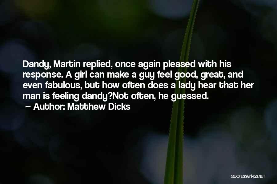 Matthew Dicks Quotes: Dandy, Martin Replied, Once Again Pleased With His Response. A Girl Can Make A Guy Feel Good, Great, And Even