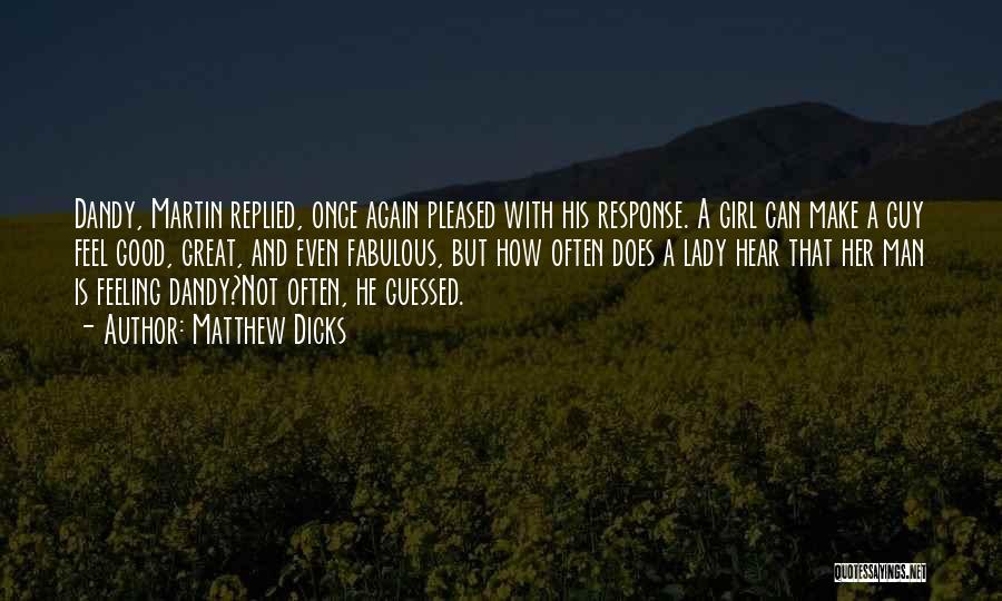 Matthew Dicks Quotes: Dandy, Martin Replied, Once Again Pleased With His Response. A Girl Can Make A Guy Feel Good, Great, And Even