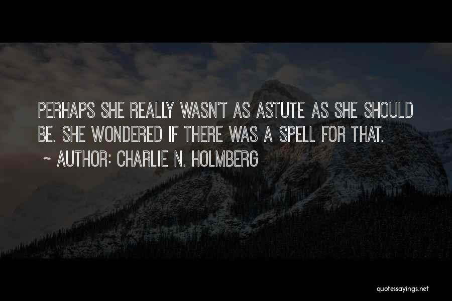 Charlie N. Holmberg Quotes: Perhaps She Really Wasn't As Astute As She Should Be. She Wondered If There Was A Spell For That.