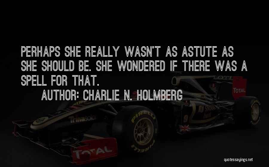 Charlie N. Holmberg Quotes: Perhaps She Really Wasn't As Astute As She Should Be. She Wondered If There Was A Spell For That.