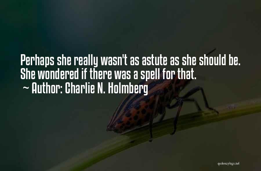 Charlie N. Holmberg Quotes: Perhaps She Really Wasn't As Astute As She Should Be. She Wondered If There Was A Spell For That.