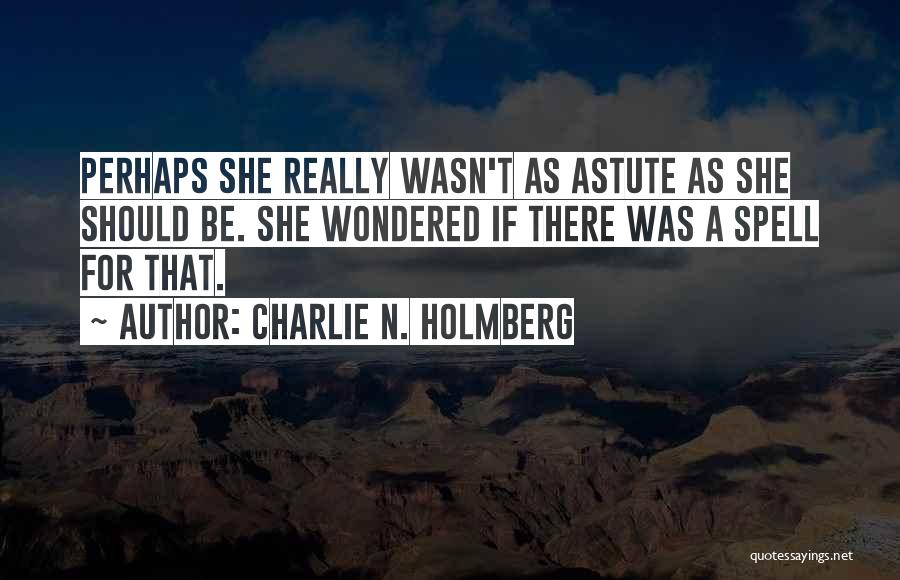 Charlie N. Holmberg Quotes: Perhaps She Really Wasn't As Astute As She Should Be. She Wondered If There Was A Spell For That.