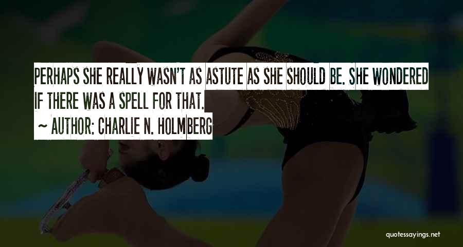 Charlie N. Holmberg Quotes: Perhaps She Really Wasn't As Astute As She Should Be. She Wondered If There Was A Spell For That.