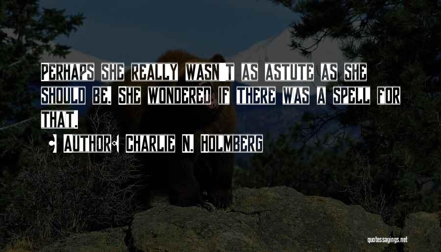 Charlie N. Holmberg Quotes: Perhaps She Really Wasn't As Astute As She Should Be. She Wondered If There Was A Spell For That.