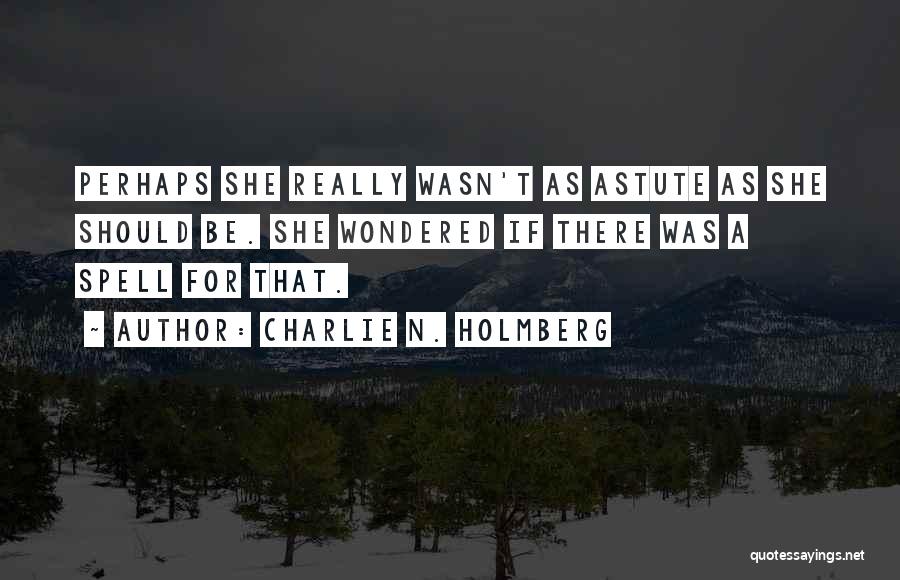 Charlie N. Holmberg Quotes: Perhaps She Really Wasn't As Astute As She Should Be. She Wondered If There Was A Spell For That.