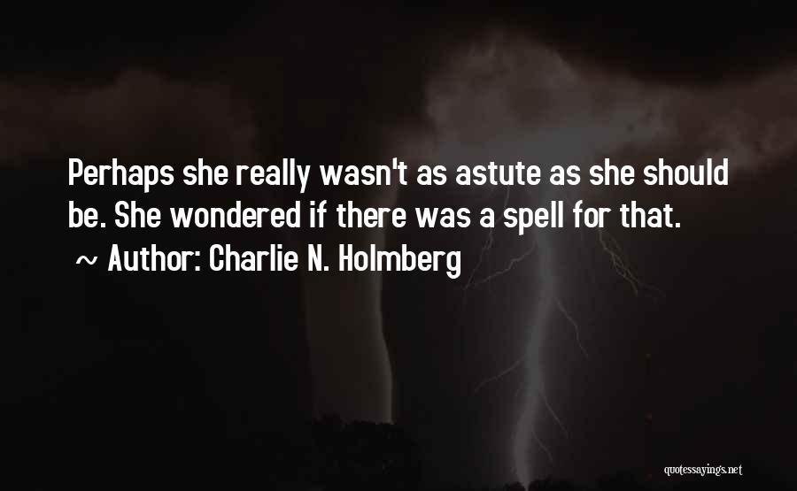 Charlie N. Holmberg Quotes: Perhaps She Really Wasn't As Astute As She Should Be. She Wondered If There Was A Spell For That.