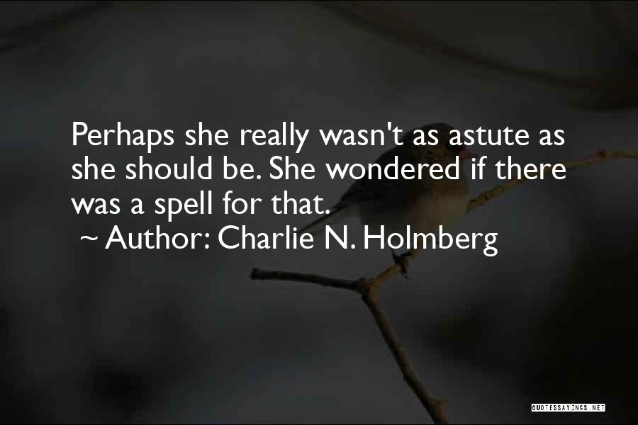 Charlie N. Holmberg Quotes: Perhaps She Really Wasn't As Astute As She Should Be. She Wondered If There Was A Spell For That.