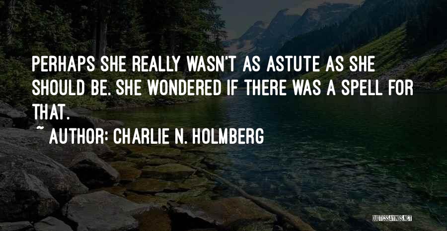 Charlie N. Holmberg Quotes: Perhaps She Really Wasn't As Astute As She Should Be. She Wondered If There Was A Spell For That.