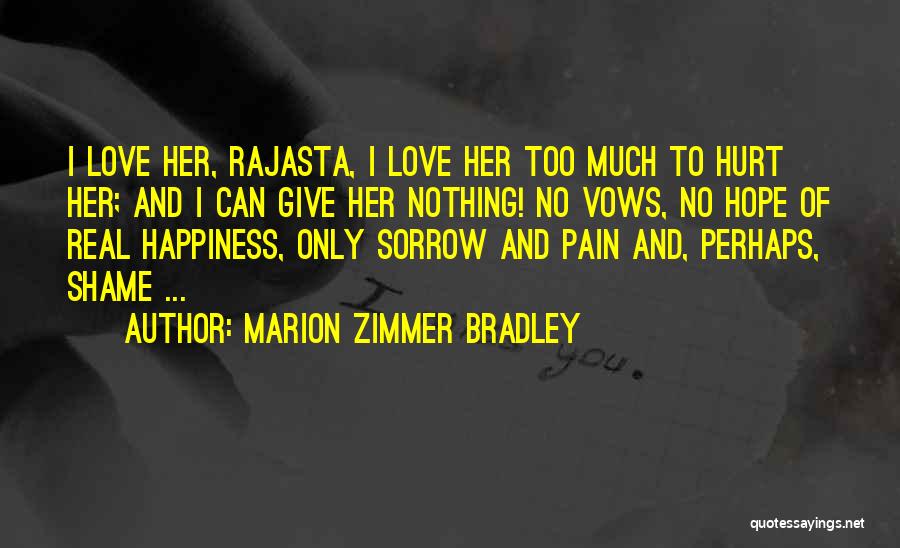 Marion Zimmer Bradley Quotes: I Love Her, Rajasta, I Love Her Too Much To Hurt Her; And I Can Give Her Nothing! No Vows,