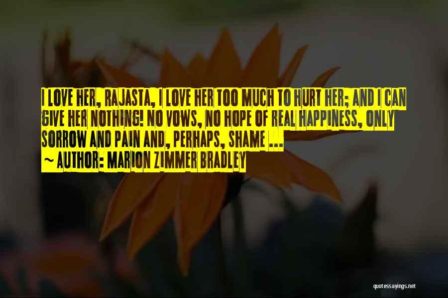 Marion Zimmer Bradley Quotes: I Love Her, Rajasta, I Love Her Too Much To Hurt Her; And I Can Give Her Nothing! No Vows,