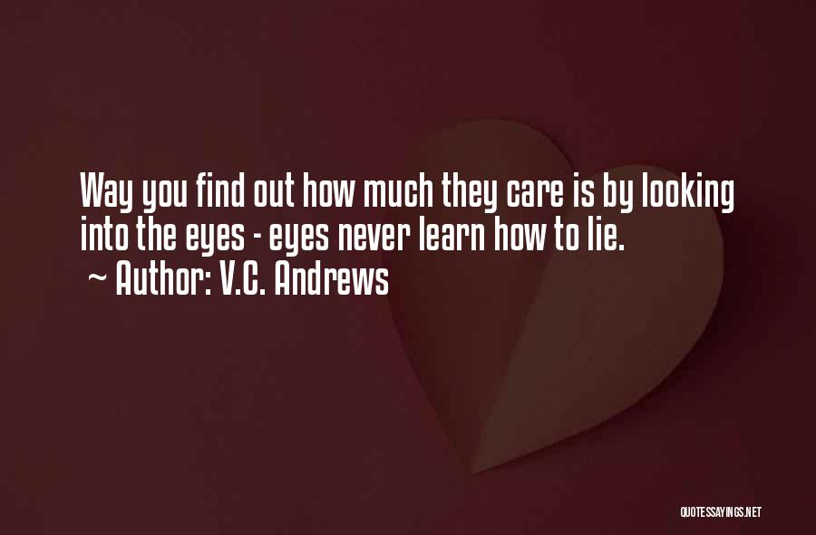 V.C. Andrews Quotes: Way You Find Out How Much They Care Is By Looking Into The Eyes - Eyes Never Learn How To