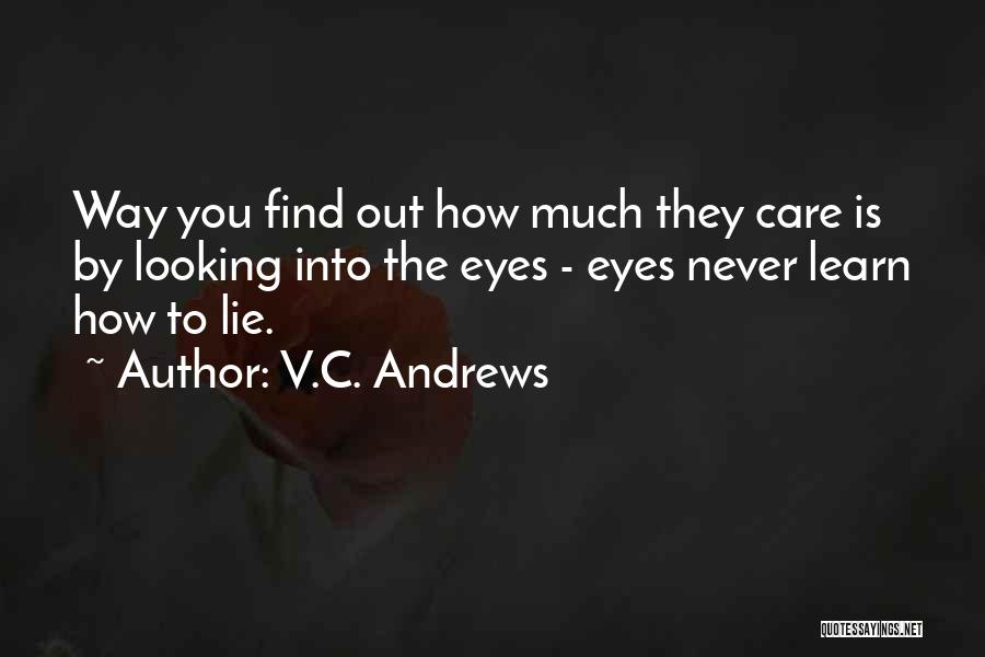 V.C. Andrews Quotes: Way You Find Out How Much They Care Is By Looking Into The Eyes - Eyes Never Learn How To