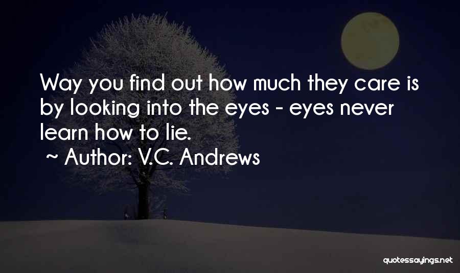 V.C. Andrews Quotes: Way You Find Out How Much They Care Is By Looking Into The Eyes - Eyes Never Learn How To