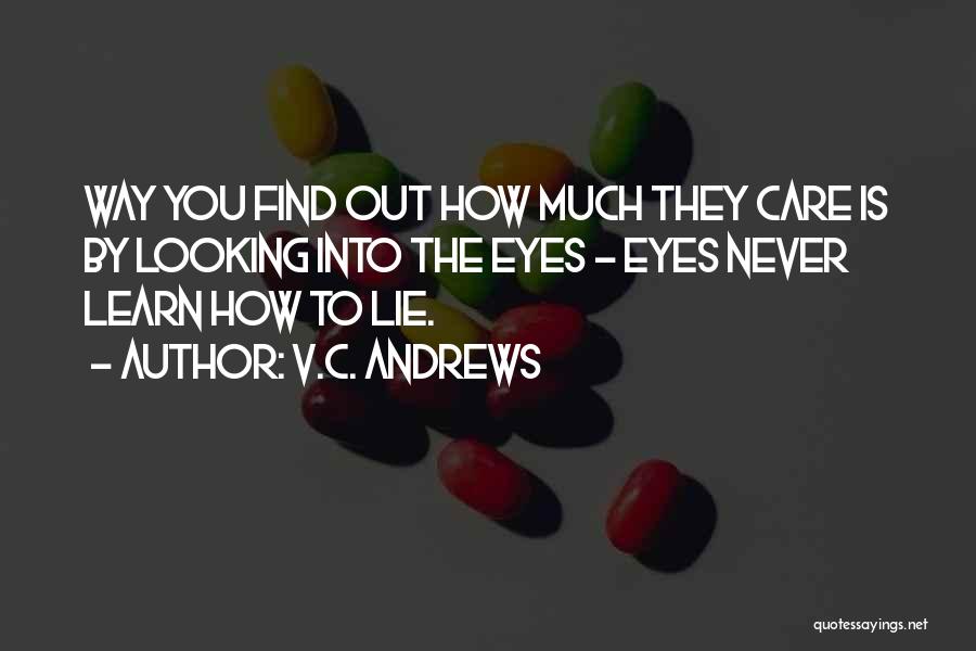 V.C. Andrews Quotes: Way You Find Out How Much They Care Is By Looking Into The Eyes - Eyes Never Learn How To