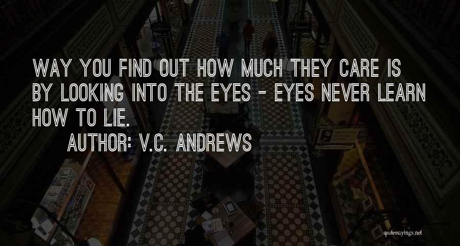 V.C. Andrews Quotes: Way You Find Out How Much They Care Is By Looking Into The Eyes - Eyes Never Learn How To