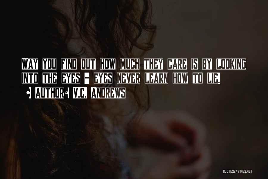 V.C. Andrews Quotes: Way You Find Out How Much They Care Is By Looking Into The Eyes - Eyes Never Learn How To