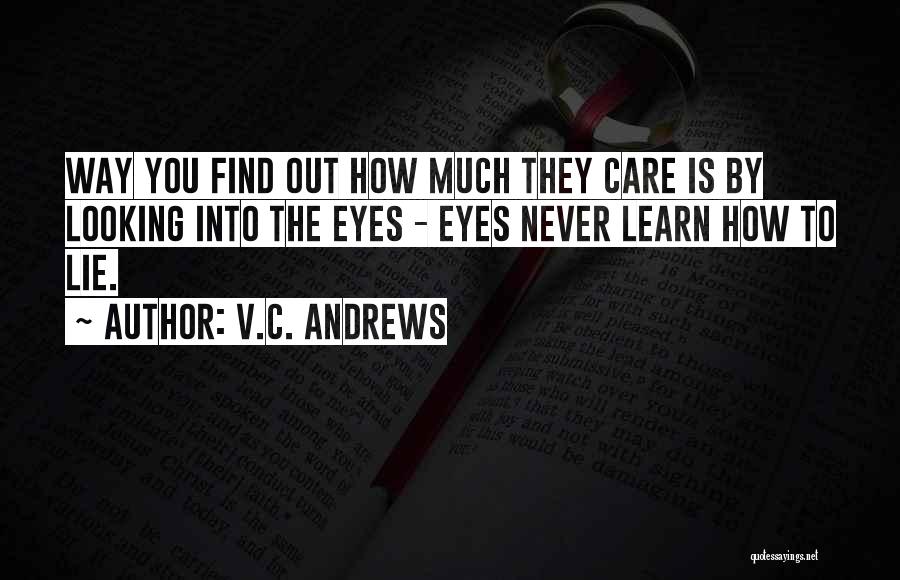 V.C. Andrews Quotes: Way You Find Out How Much They Care Is By Looking Into The Eyes - Eyes Never Learn How To