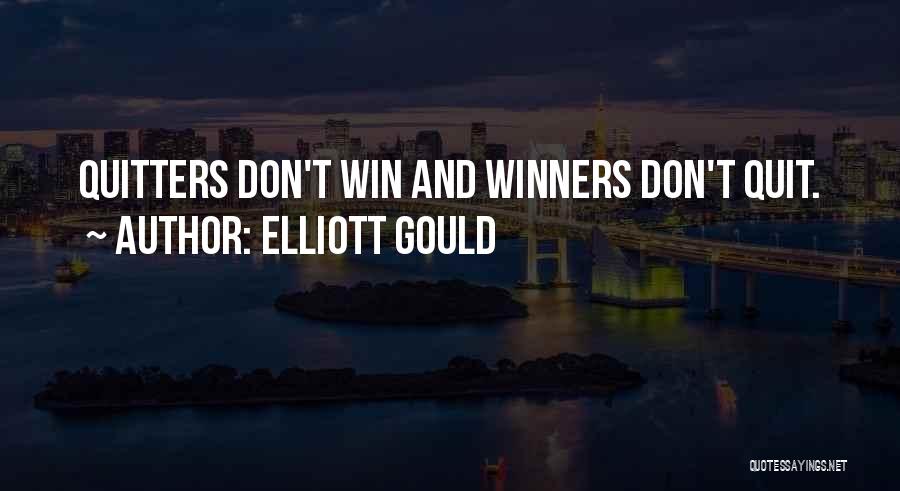 Elliott Gould Quotes: Quitters Don't Win And Winners Don't Quit.