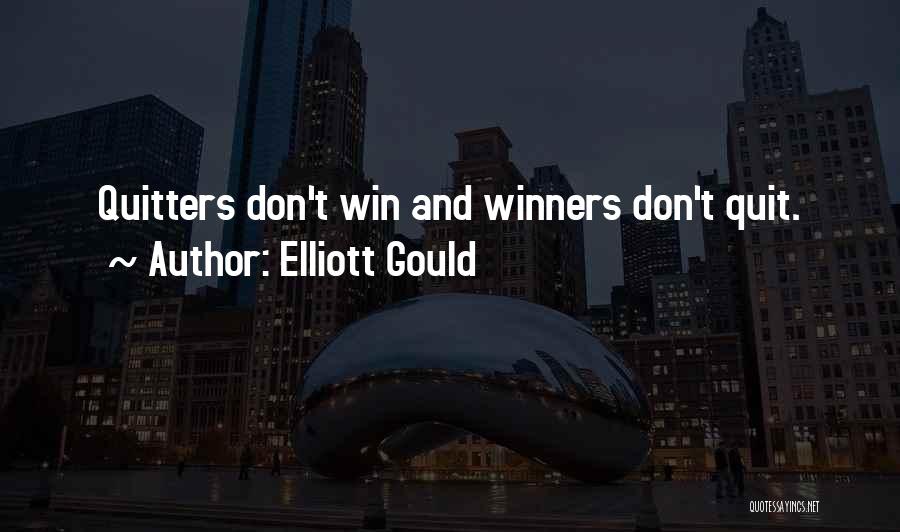 Elliott Gould Quotes: Quitters Don't Win And Winners Don't Quit.