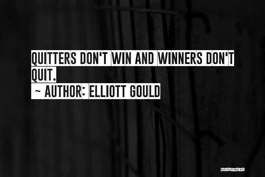 Elliott Gould Quotes: Quitters Don't Win And Winners Don't Quit.