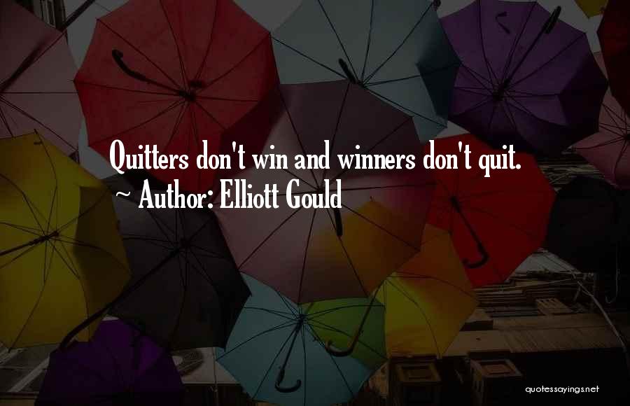 Elliott Gould Quotes: Quitters Don't Win And Winners Don't Quit.