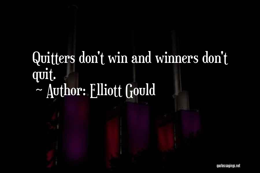 Elliott Gould Quotes: Quitters Don't Win And Winners Don't Quit.