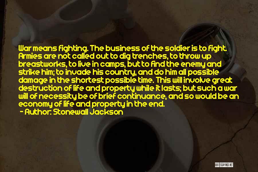 Stonewall Jackson Quotes: War Means Fighting. The Business Of The Soldier Is To Fight. Armies Are Not Called Out To Dig Trenches, To