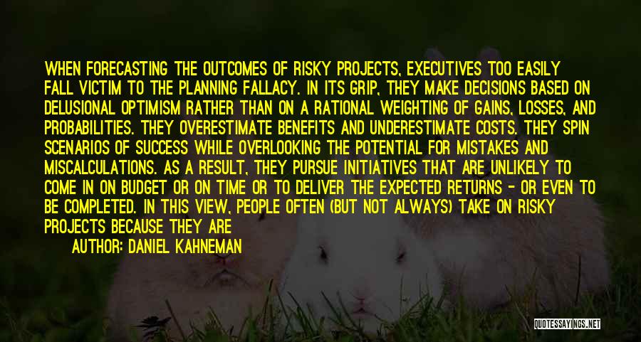 Daniel Kahneman Quotes: When Forecasting The Outcomes Of Risky Projects, Executives Too Easily Fall Victim To The Planning Fallacy. In Its Grip, They