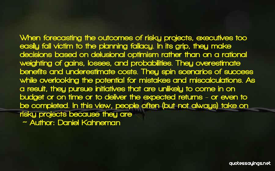 Daniel Kahneman Quotes: When Forecasting The Outcomes Of Risky Projects, Executives Too Easily Fall Victim To The Planning Fallacy. In Its Grip, They