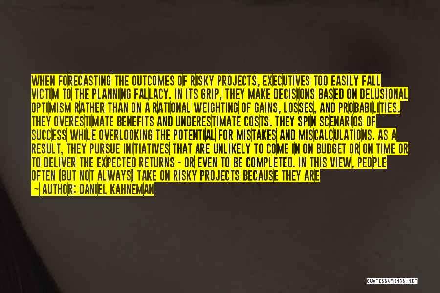 Daniel Kahneman Quotes: When Forecasting The Outcomes Of Risky Projects, Executives Too Easily Fall Victim To The Planning Fallacy. In Its Grip, They