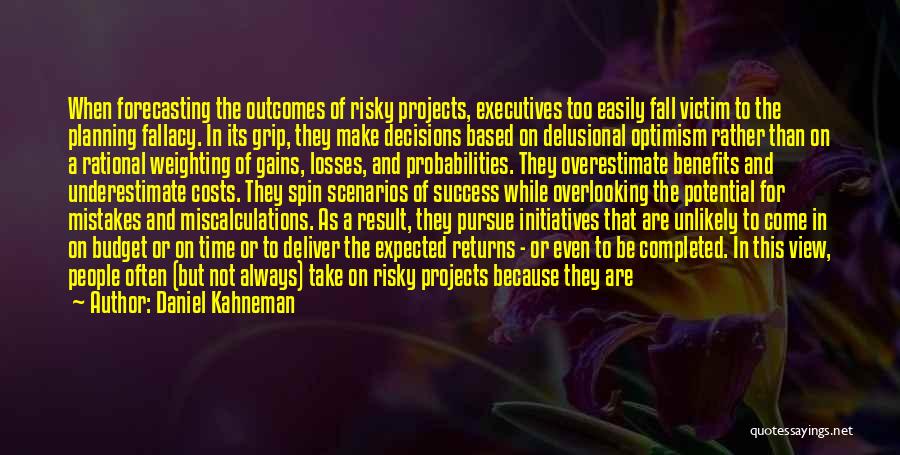 Daniel Kahneman Quotes: When Forecasting The Outcomes Of Risky Projects, Executives Too Easily Fall Victim To The Planning Fallacy. In Its Grip, They