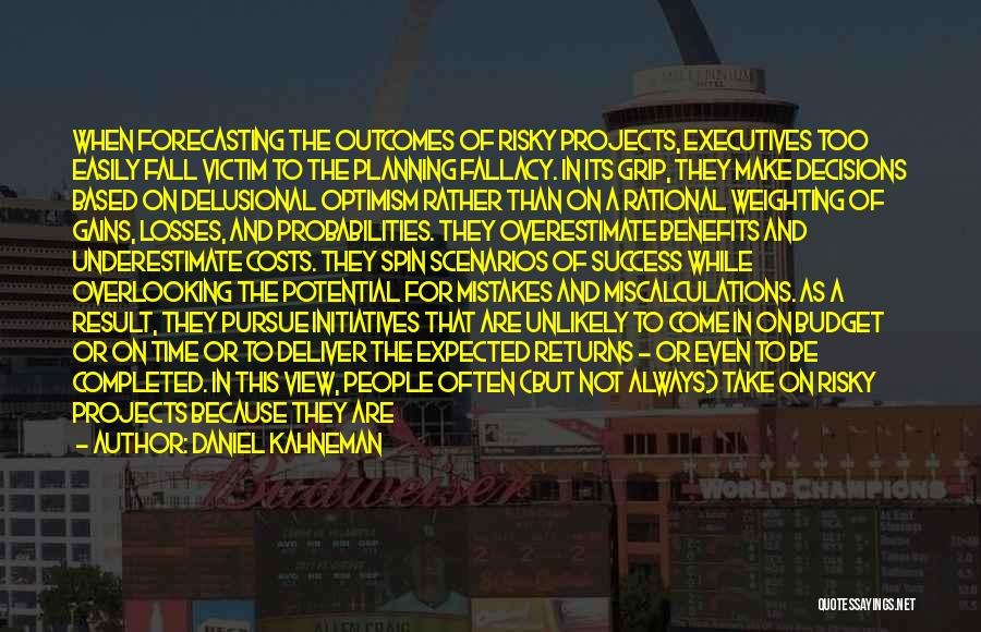 Daniel Kahneman Quotes: When Forecasting The Outcomes Of Risky Projects, Executives Too Easily Fall Victim To The Planning Fallacy. In Its Grip, They