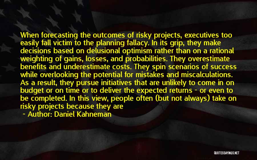 Daniel Kahneman Quotes: When Forecasting The Outcomes Of Risky Projects, Executives Too Easily Fall Victim To The Planning Fallacy. In Its Grip, They