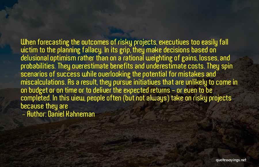 Daniel Kahneman Quotes: When Forecasting The Outcomes Of Risky Projects, Executives Too Easily Fall Victim To The Planning Fallacy. In Its Grip, They