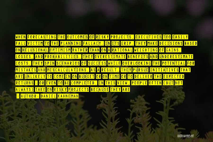Daniel Kahneman Quotes: When Forecasting The Outcomes Of Risky Projects, Executives Too Easily Fall Victim To The Planning Fallacy. In Its Grip, They