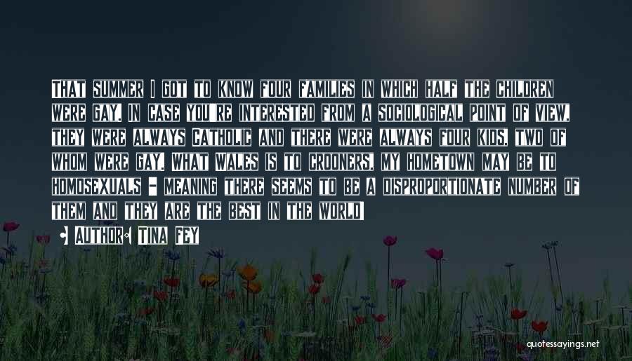 Tina Fey Quotes: That Summer I Got To Know Four Families In Which Half The Children Were Gay. In Case You're Interested From