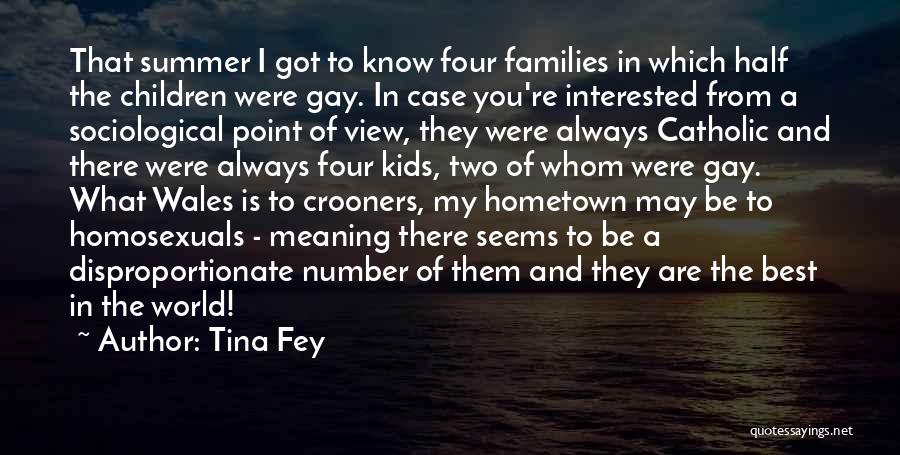 Tina Fey Quotes: That Summer I Got To Know Four Families In Which Half The Children Were Gay. In Case You're Interested From