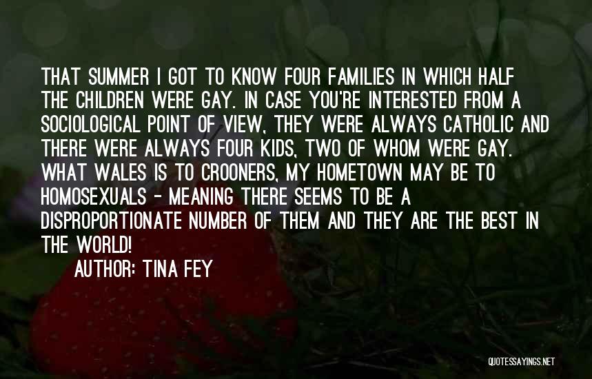 Tina Fey Quotes: That Summer I Got To Know Four Families In Which Half The Children Were Gay. In Case You're Interested From