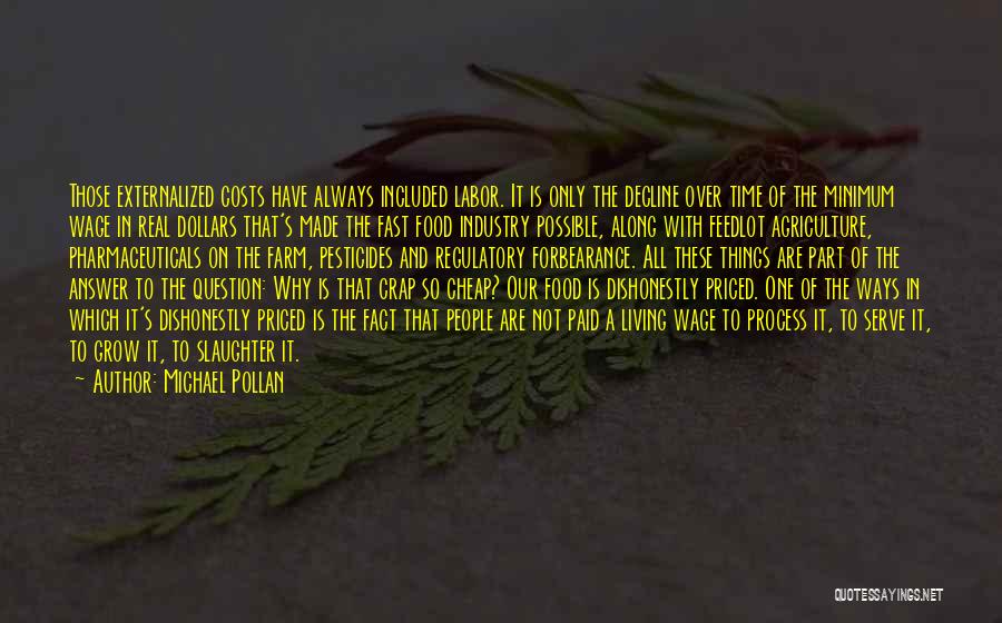 Michael Pollan Quotes: Those Externalized Costs Have Always Included Labor. It Is Only The Decline Over Time Of The Minimum Wage In Real