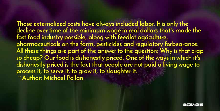 Michael Pollan Quotes: Those Externalized Costs Have Always Included Labor. It Is Only The Decline Over Time Of The Minimum Wage In Real