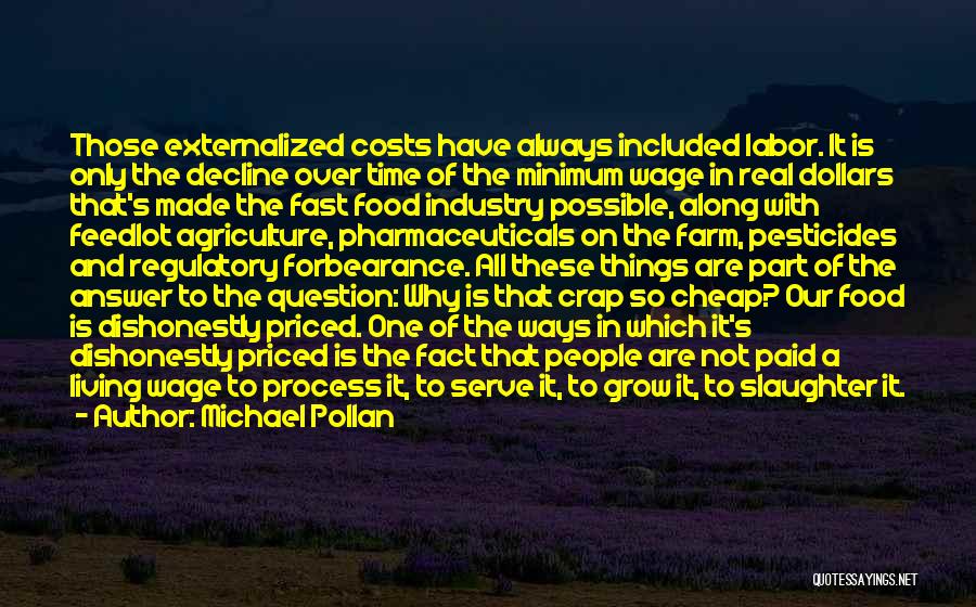 Michael Pollan Quotes: Those Externalized Costs Have Always Included Labor. It Is Only The Decline Over Time Of The Minimum Wage In Real