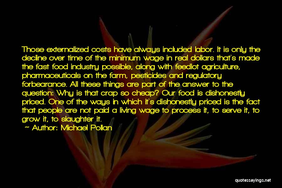 Michael Pollan Quotes: Those Externalized Costs Have Always Included Labor. It Is Only The Decline Over Time Of The Minimum Wage In Real