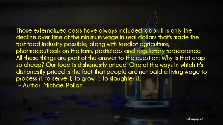 Michael Pollan Quotes: Those Externalized Costs Have Always Included Labor. It Is Only The Decline Over Time Of The Minimum Wage In Real