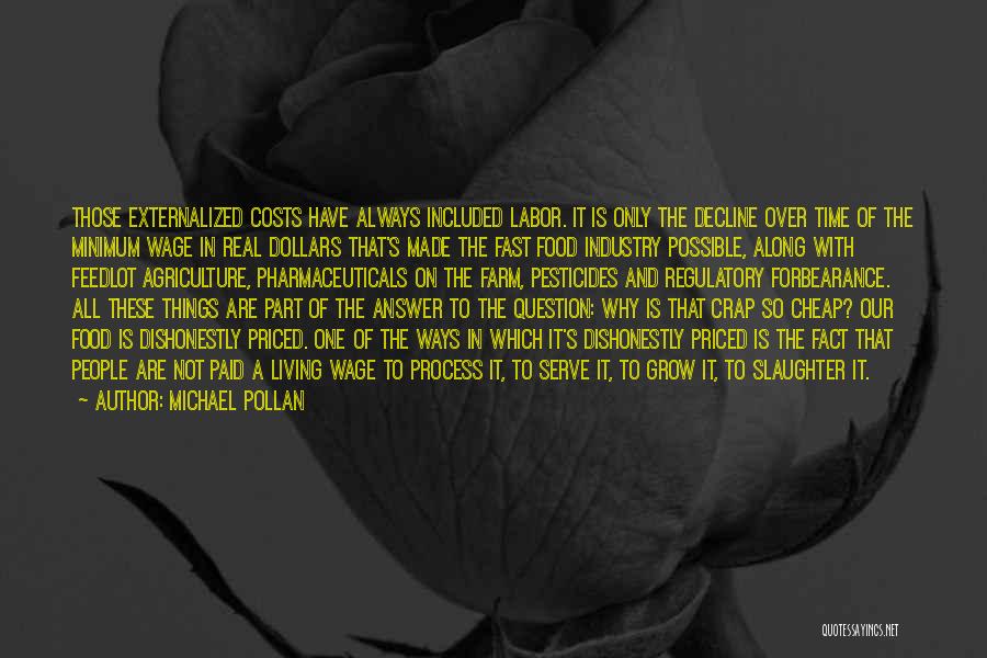 Michael Pollan Quotes: Those Externalized Costs Have Always Included Labor. It Is Only The Decline Over Time Of The Minimum Wage In Real